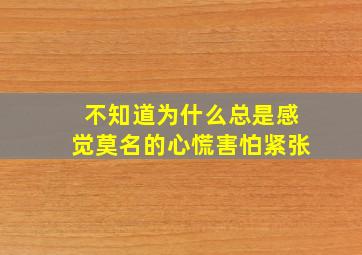 不知道为什么总是感觉莫名的心慌害怕紧张