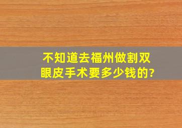 不知道去福州做割双眼皮手术要多少钱的?