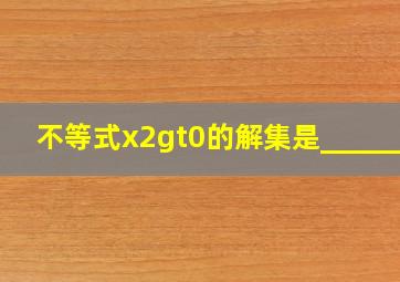 不等式x2>0的解集是______.