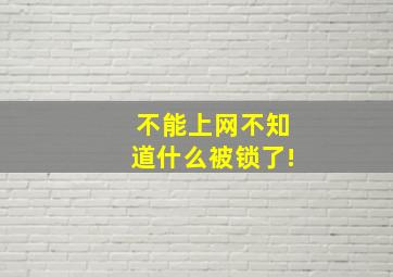 不能上网,不知道什么被锁了!