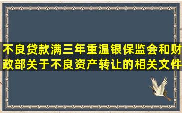 不良贷款满三年重温银保监会和财政部关于不良资产转让的相关文件...