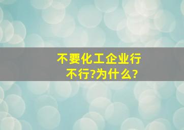 不要化工企业行不行?为什么?