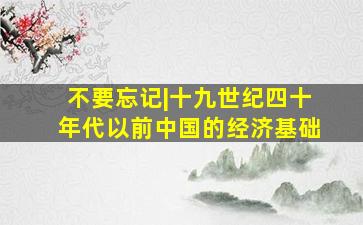 不要忘记|十九世纪四十年代以前中国的经济基础