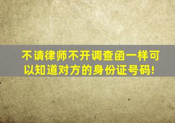 不请律师、不开调查函,一样可以知道对方的身份证号码! 