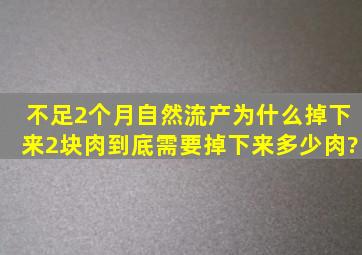 不足2个月自然流产,为什么掉下来2块肉,到底需要掉下来多少肉?