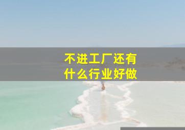 不进工厂,还有什么行业好做