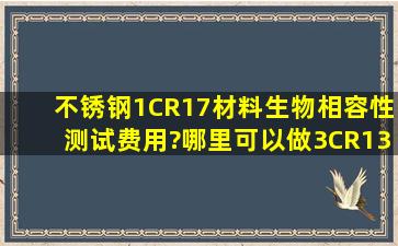 不锈钢1CR17材料生物相容性测试费用?哪里可以做3CR13和1CR17...