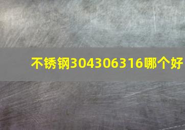 不锈钢304306316哪个好(