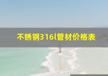 不锈钢316l管材价格表