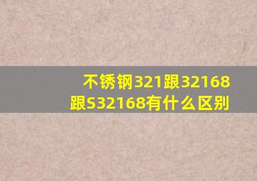 不锈钢321跟32168跟S32168有什么区别