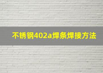 不锈钢402a焊条焊接方法(