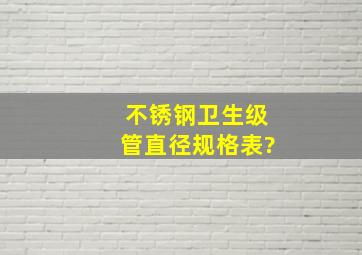 不锈钢卫生级管直径规格表?