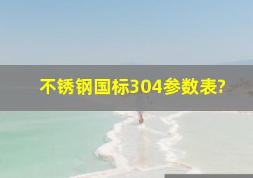 不锈钢国标304参数表?