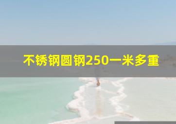 不锈钢圆钢250一米多重