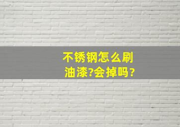 不锈钢怎么刷油漆?会掉吗?