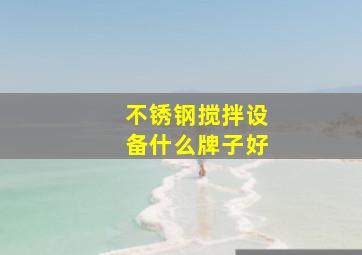 不锈钢搅拌设备什么牌子好