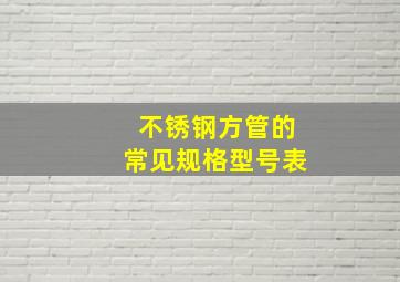 不锈钢方管的常见规格型号表