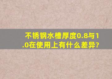 不锈钢水槽厚度0.8与1.0在使用上有什么差异?