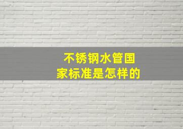 不锈钢水管国家标准是怎样的