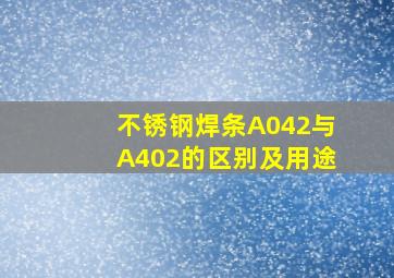 不锈钢焊条A042与A402的区别及用途