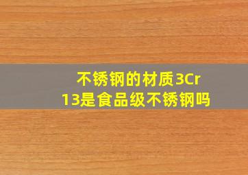 不锈钢的材质3Cr13是食品级不锈钢吗(