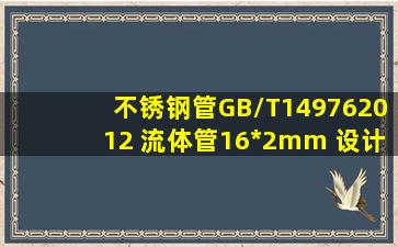 不锈钢管GB/T149762012 流体管16*2mm 设计压力P是多少