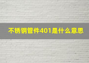 不锈钢管件401是什么意思(