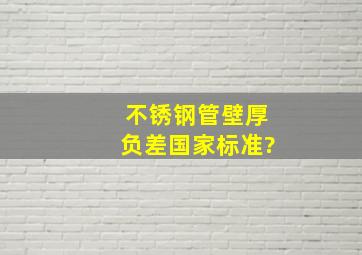 不锈钢管壁厚负差国家标准?