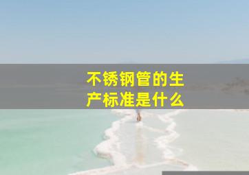 不锈钢管的生产标准是什么