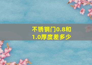 不锈钢门0.8和1.0厚度差多少