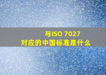 与ISO 7027 对应的中国标准是什么
