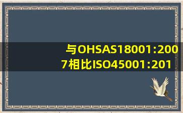 与OHSAS18001:2007相比,ISO45001:2018标准6.2.1“职业健康安全...