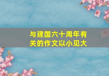 与建国六十周年有关的作文,以小见大