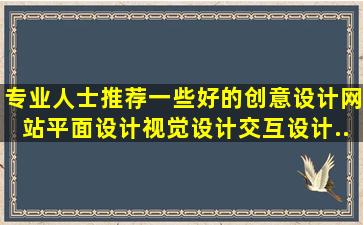 专业人士推荐一些好的创意设计网站,平面设计、视觉设计、交互设计...