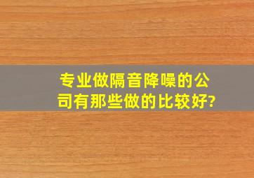 专业做隔音降噪的公司有那些做的比较好?