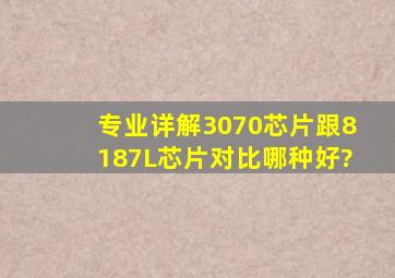 专业详解3070芯片跟8187L芯片对比哪种好?