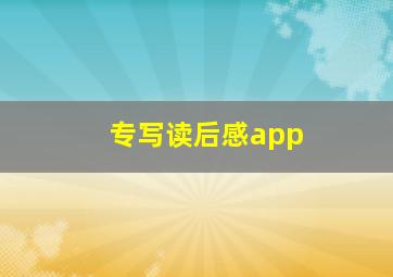 专写读后感app(