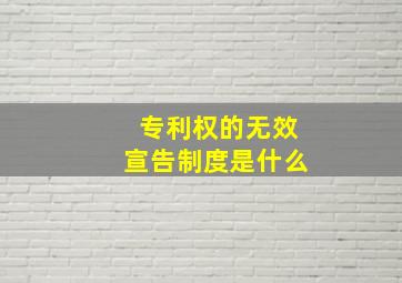 专利权的无效宣告制度是什么