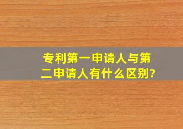 专利第一申请人与第二申请人有什么区别?