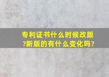 专利证书什么时候改版?新版的有什么变化吗?