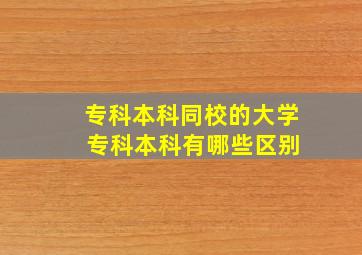 专科本科同校的大学 专科本科有哪些区别