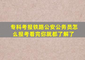 专科考报铁路公安公务员怎么报考,看完你就都了解了 