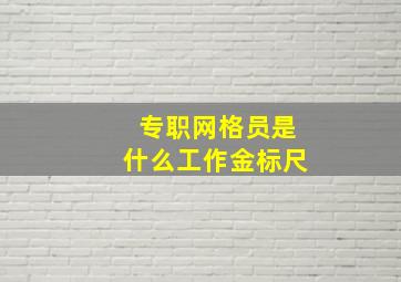 专职网格员是什么工作金标尺