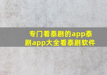 专门看泰剧的app泰剧app大全看泰剧软件