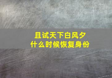 且试天下白风夕什么时候恢复身份