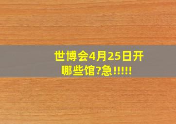 世博会4月25日开哪些馆?急!!!!!