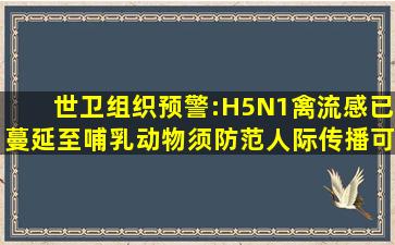 世卫组织预警:H5N1禽流感已蔓延至哺乳动物,须防范人际传播可能性