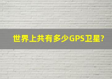 世界上共有多少GPS卫星?