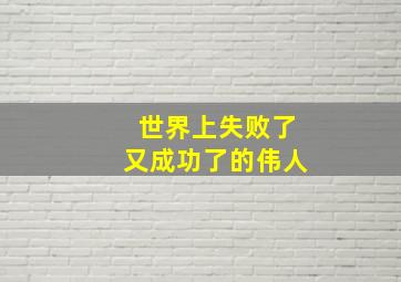 世界上失败了又成功了的伟人