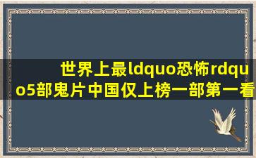 世界上最“恐怖”5部鬼片,中国仅上榜一部,第一看的毛骨悚然!